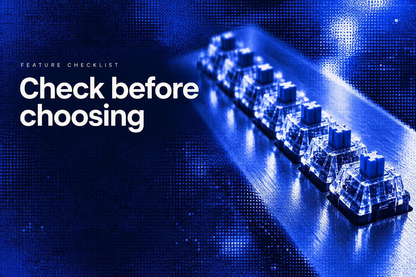 Dithered blue a neatly arranged row of seven tactile precision switches on brushed metal. Headline: Check before choosing.